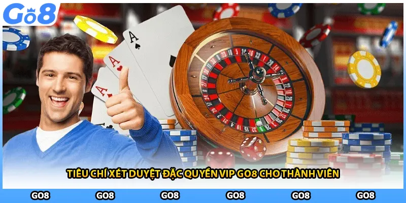 Tiêu chí xét duyệt đặc quyền VIP GO8 cho thành viên